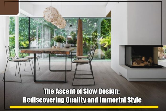 The Ascent of Slow Design: Rediscovering Quality and Immortal Style