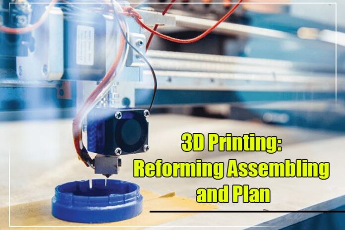 3D Printing: Reforming Assembling and Plan